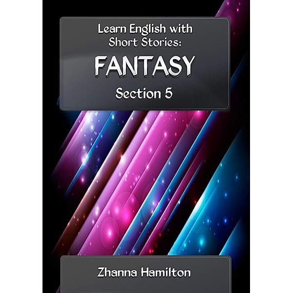 Learn English with Short Stories: Fantasy - Section 5 / Zhanna Hamilton, Zhanna Hamilton