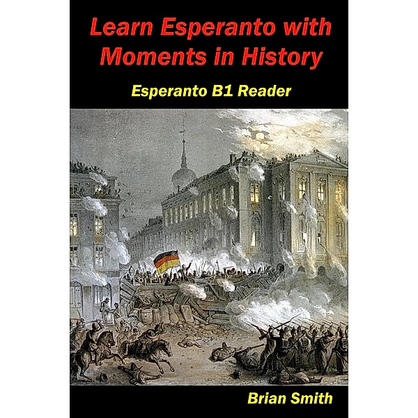 Learn Esperanto with Moments in History (Esperanto reader, #12) / Esperanto reader, Brian Smith