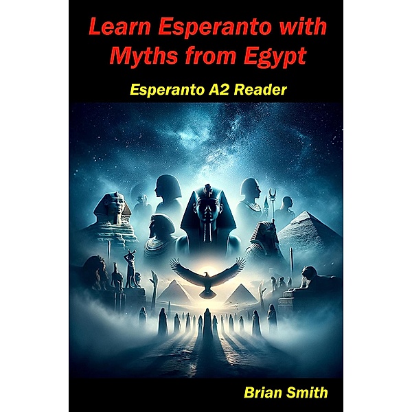 Learn Esperanto with Myths from Egypt (Esperanto reader, #11) / Esperanto reader, Brian Smith