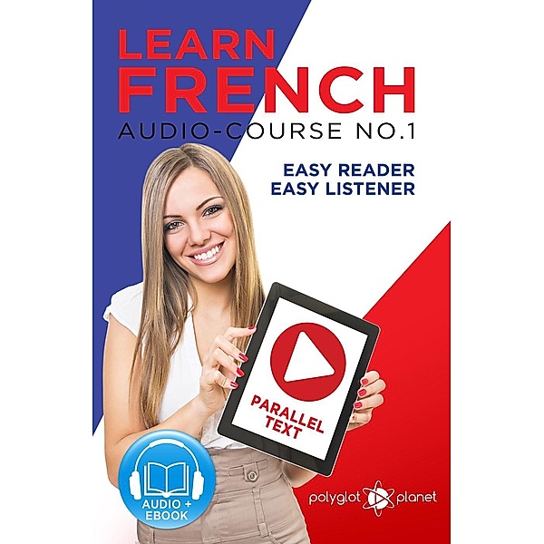 Learn French - Easy Reader | Easy Listener | Parallel Text Audio Course No. 1 (Learn French | Easy Audio & Easy Text, #1) / Learn French | Easy Audio & Easy Text, Polyglot Planet