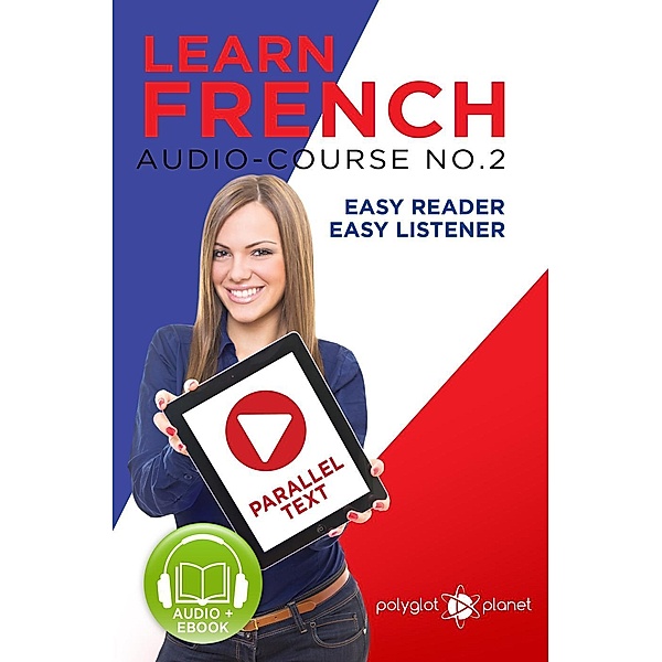 Learn French - Easy Reader | Easy Listener | Parallel Text Audio Course No. 2 (Learn French | Easy Audio & Easy Text, #2) / Learn French | Easy Audio & Easy Text, Polyglot Planet