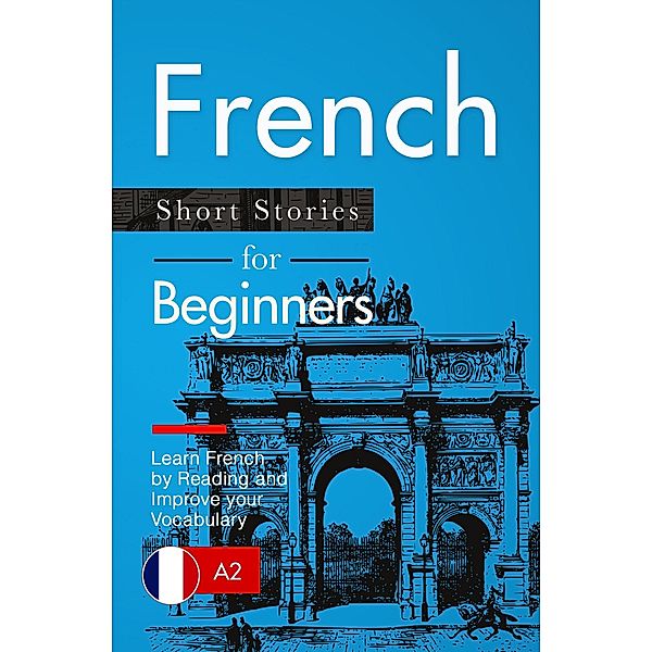 Learn French: French for Beginners (A1 / A2) - Short Stories to Improve Your Vocabulary and Learn French by Reading (French Edition), Verblix Press