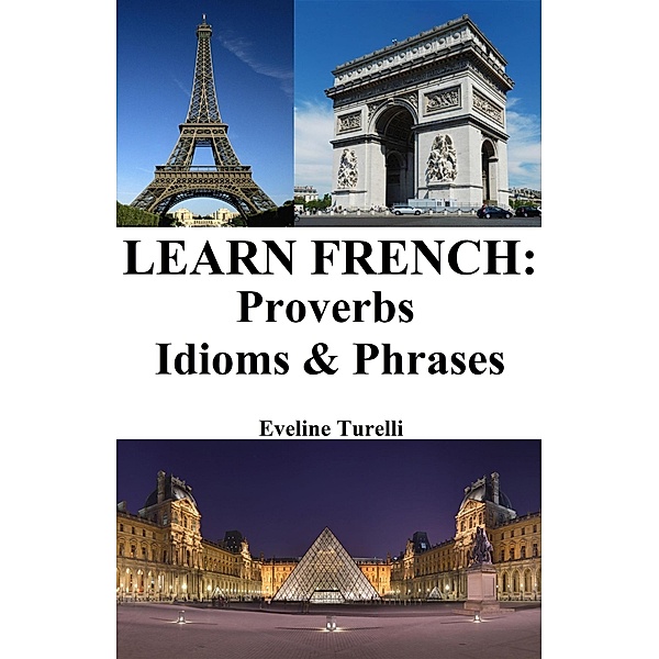 Learn French: Proverbs - Idioms & Phrases, Eveline Turelli