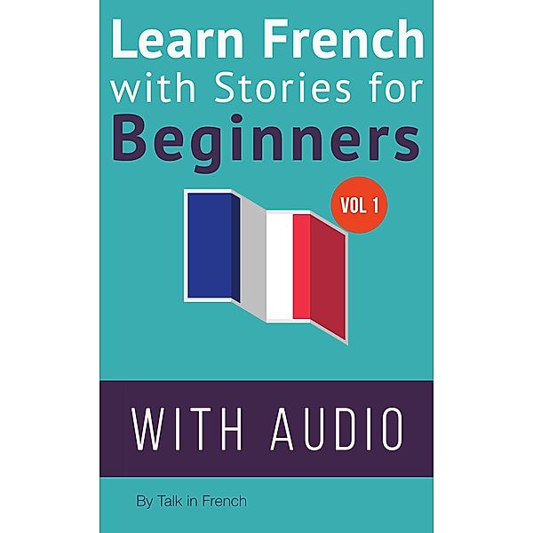 Learn French with Stories for Beginners (French: Learn French with Stories for Beginners, #1) / French: Learn French with Stories for Beginners, Frederic Bibard