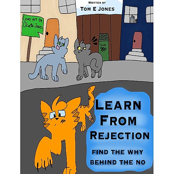 Learn From Rejection: Find the Why Behind the No, Tom E Jones