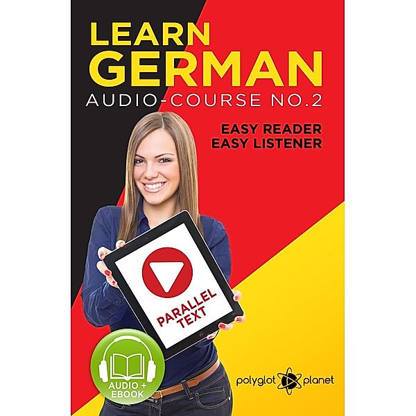 Learn German | Easy Reader | Easy Listener | Parallel Text Audio Course No. 2 (German Easy Reader | Easy Listener, #2) / German Easy Reader | Easy Listener, Polyglot Planet