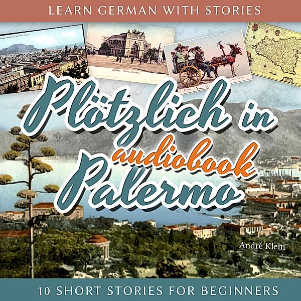 Learn German with Stories: Plötzlich in Palermo - 10 Short Stories for Beginners, André Klein