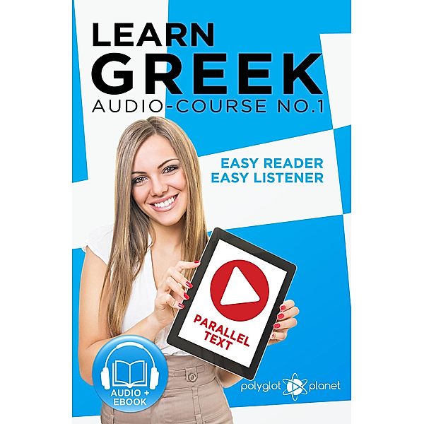 Learn Greek - Easy Reader | Easy Listener | Parallel Text Audio Course No. 1 (Learn Greek | Easy Audio & Easy Text, #1) / Learn Greek | Easy Audio & Easy Text, Polyglot Planet