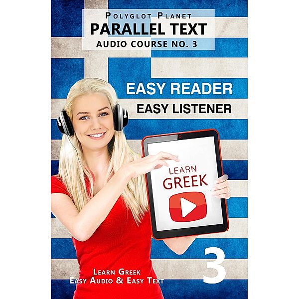 Learn Greek -  Easy Reader | Easy Listener | Parallel Text - Audio Course No. 3 (Learn Greek | Easy Audio & Easy Text, #3) / Learn Greek | Easy Audio & Easy Text, Polyglot Planet