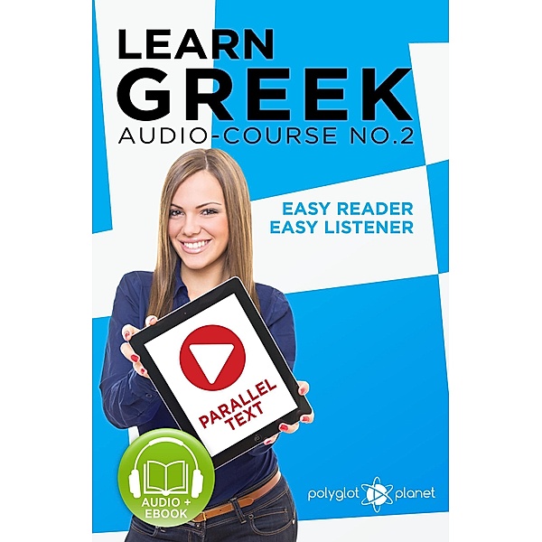 Learn Greek - Easy Reader | Easy Listener | Parallel Text - Audio Course No. 2 (Learn Greek | Easy Audio & Easy Text, #2) / Learn Greek | Easy Audio & Easy Text, Polyglot Planet