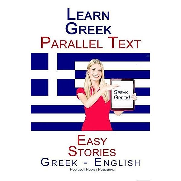 Learn Greek - Parallel Text - Easy Stories (Greek - English), Polyglot Planet Publishing