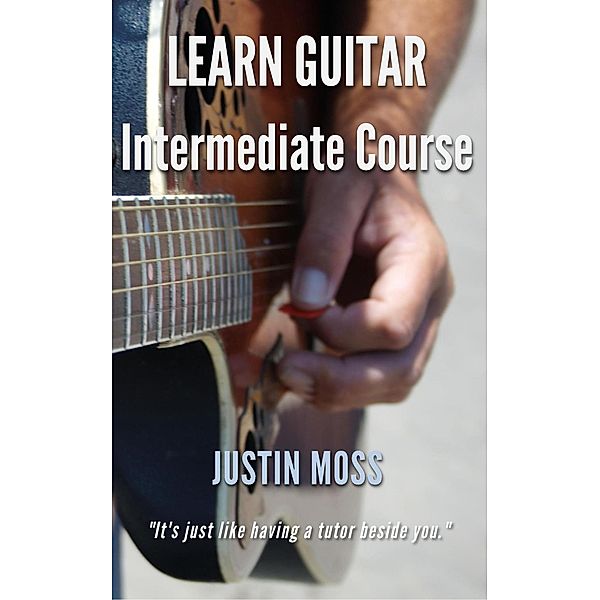 Learn Guitar Intermediate Course / Justin Moss, Justin Moss