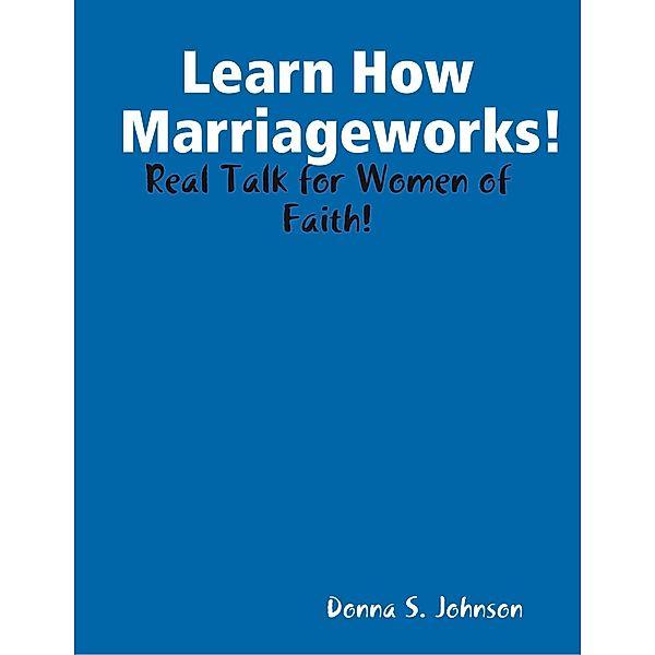 Learn How Marriageworks!, Donna S. Johnson