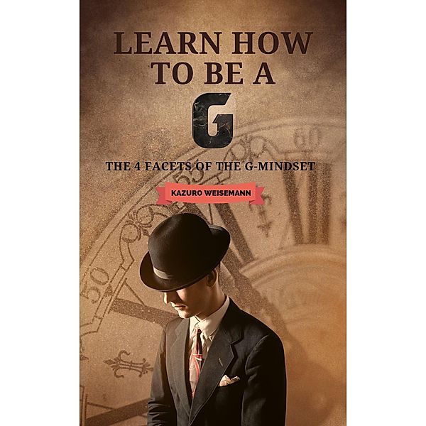 Learn How to be a G - The 4 facets of the G-Mindset, Kazuro Weisemann