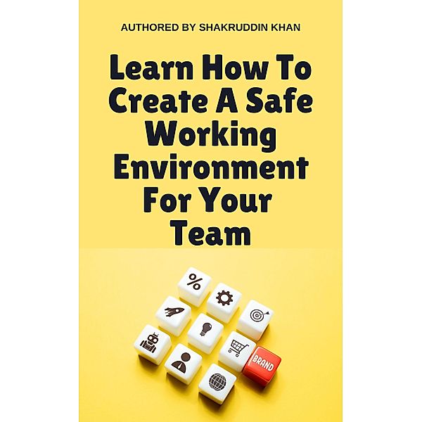 Learn How To Create A Safe Working Environment For Your Team, Shakruddin Khan
