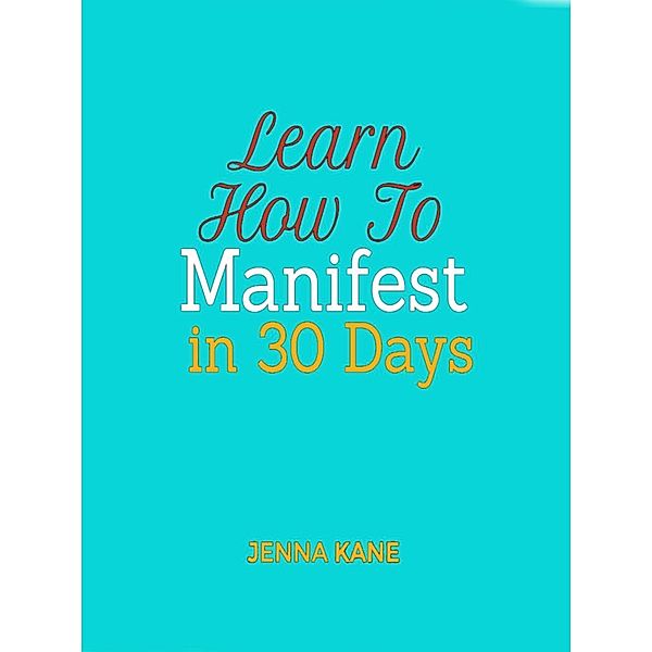 Learn how to manifest in 30 Days, Jenna Kane