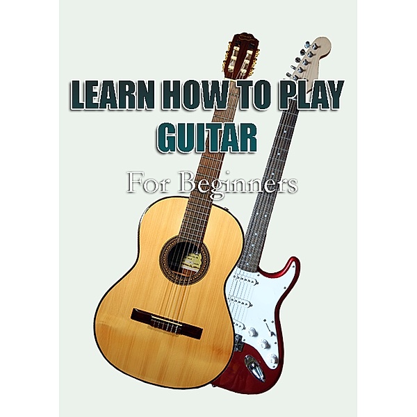 Learn How To Play Guitar For Beginners, Charly F.