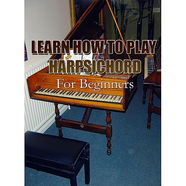 Learn How To Play Harpsichord For Beginners, MalbeBooks