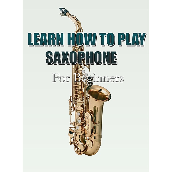 Learn How To Play Saxophone For Beginners, MalbeBooks