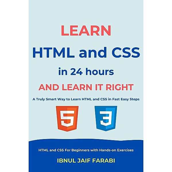 Learn HTML and CSS In 24 Hours and Learn It Right | HTML and CSS For Beginners with Hands-on Exercises, Ibnul Jaif Farabi