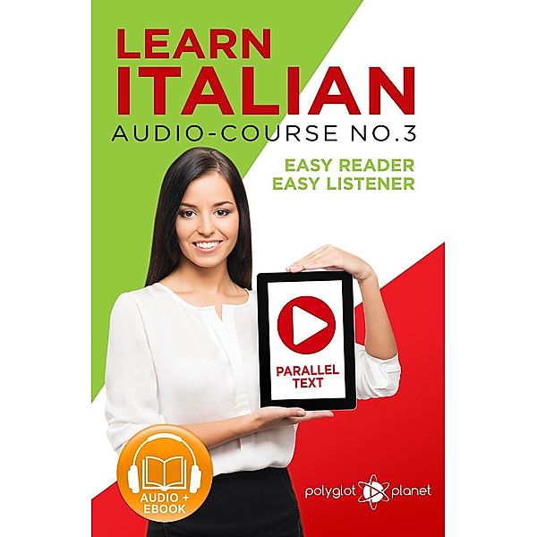 Learn Italian - Easy Reader | Easy Listener | Parallel Text - Audio-Course No. 3 (Learn Italian | Audio & Reading, #3) / Learn Italian | Audio & Reading, Polyglot Planet