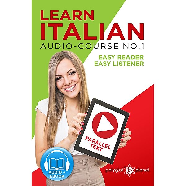 Learn Italian - Easy Reader | Easy Listener | Parallel Text Audio-Course No. 1 (Learn Italian | Audio & Reading, #1) / Learn Italian | Audio & Reading, Polyglot Planet