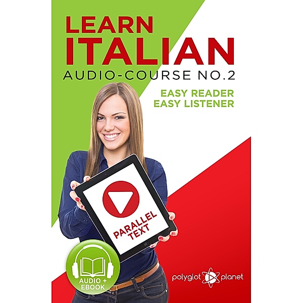 Learn Italian - Easy Reader | Easy Listener | Parallel Text - Audio-Course No. 2 (Learn Italian | Audio & Reading, #2) / Learn Italian | Audio & Reading, Polyglot Planet