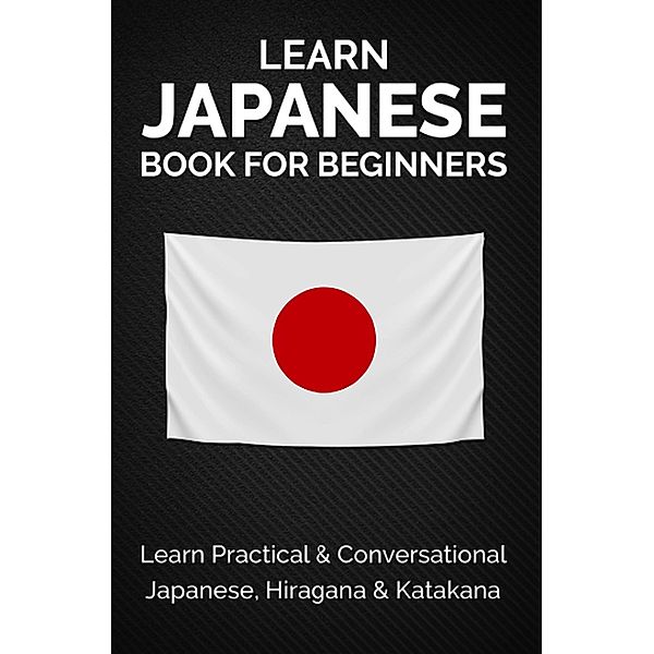 Learn Japanese Book for Beginners: Learn Practical & Conversational Japanese, Hiragana & Katakana (Discover Japan) / Discover Japan, Yuto Kanazawa
