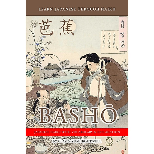 Learn Japanese Through Haiku: Basho / Learn Japanese through Haiku Bd.1, Clay Boutwell, Yumi Boutwell