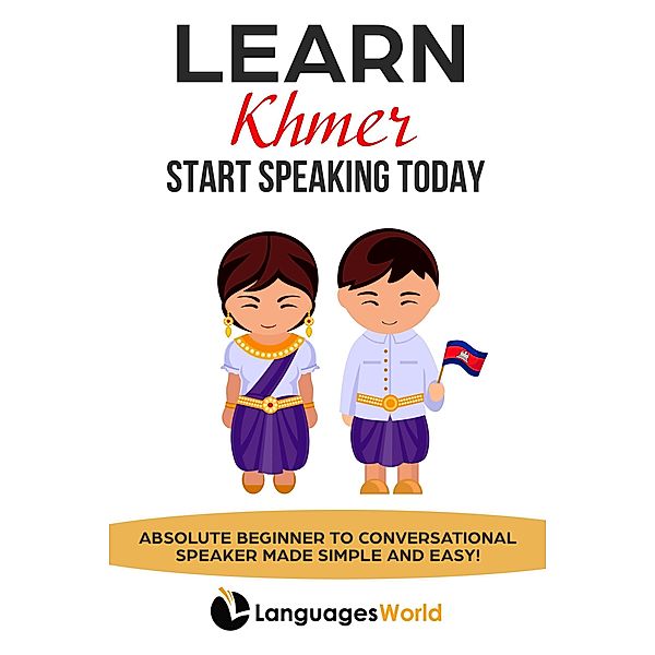 Learn Khmer: Start Speaking Today. Absolute Beginner to Conversational Speaker Made Simple and Easy!, Languages World