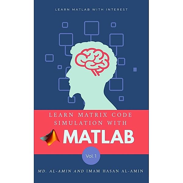 Learn matrix code simulation with MATLAB by Md. Al-Amin & Imam Hasan Al-Amin, Md. Al-Amin, M. Zidan Rabby, Imam Hasan Al-Amin, Abu Baseem As Safwan, Mahamudul Hasan, Md. Shariful Islam, Muhammad Aminul Islam, Baseem As Safwan, Riaz Sk, Juhod Shop