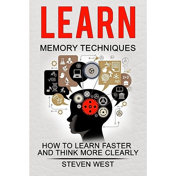 Learn Memory Techniques  - How to Learn Faster and Think More Clearly, Steven West
