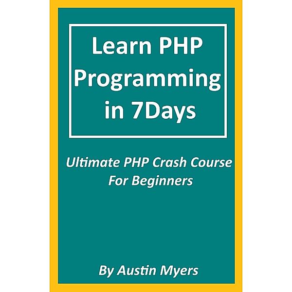 Learn PHP Programming in 7Days - Ultimate PHP Crash Course For Beginners, Austin Myers