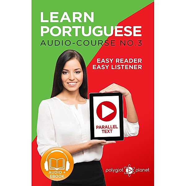 Learn Portuguese - Easy Reader | Easy Listener | Parallel Text - Portuguese Audio Course No. 3 / Easy Reader | Easy Listener, Polyglot Planet
