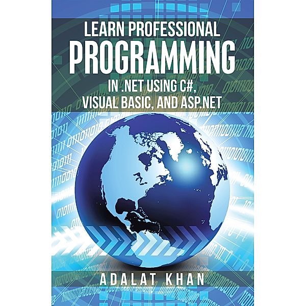 Learn Professional Programming in .Net Using C#, Visual Basic, and Asp.Net, Adalat Khan