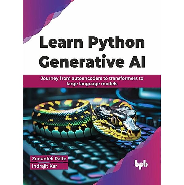 Learn Python Generative AI: Journey From Autoencoders to Transformers to Large Language Models, Zonunfeli Ralte, Indrajit Kar