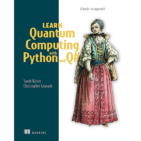Learn Quantum Computing with Python and Q, Sarah C. Kaiser, Christopher Grenade