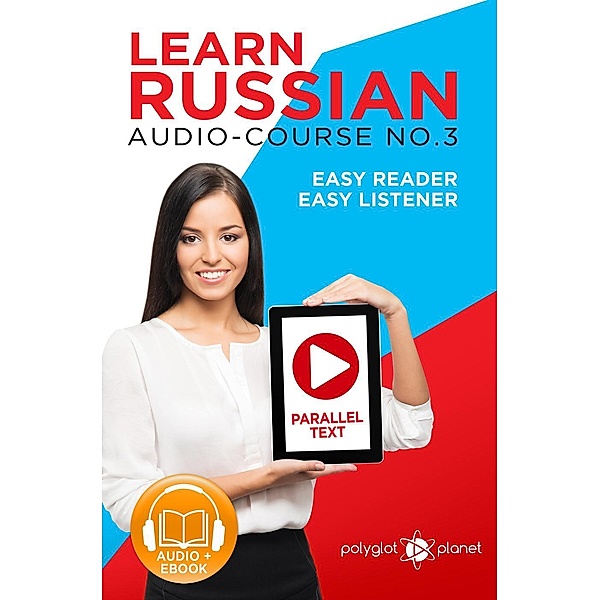 Learn Russian - Easy Reader | Easy Listener | Parallel Text Audio Course No. 3 (Learn Russian | Easy Audio & Easy Text, #3) / Learn Russian | Easy Audio & Easy Text, Polyglot Planet