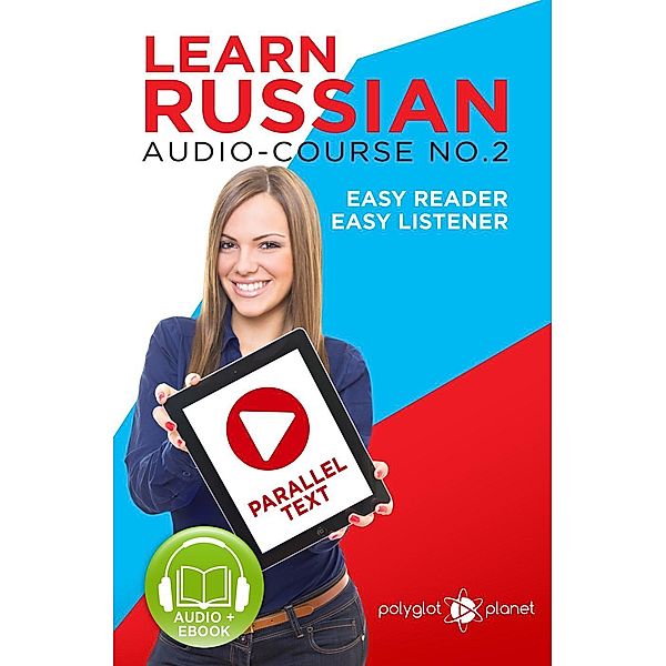 Learn Russian - Easy Reader | Easy Listener | Parallel Text Audio Course No. 2 (Learn Russian | Easy Audio & Easy Text, #2) / Learn Russian | Easy Audio & Easy Text, Polyglot Planet