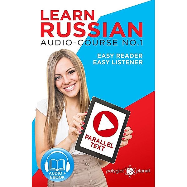 Learn Russian - Easy Reader | Easy Listener | Parallel Text Audio Course No. 1 (Learn Russian | Easy Audio & Easy Text, #1) / Learn Russian | Easy Audio & Easy Text, Polyglot Planet