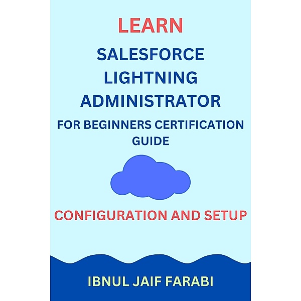 Learn Salesforce Lightning Administrator For Beginners Certification Guide | Configuration and Setup, Ibnul Jaif Farabi