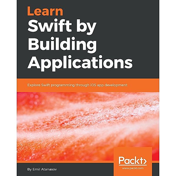 Learn Swift by Building Applications, Emil Atanasov