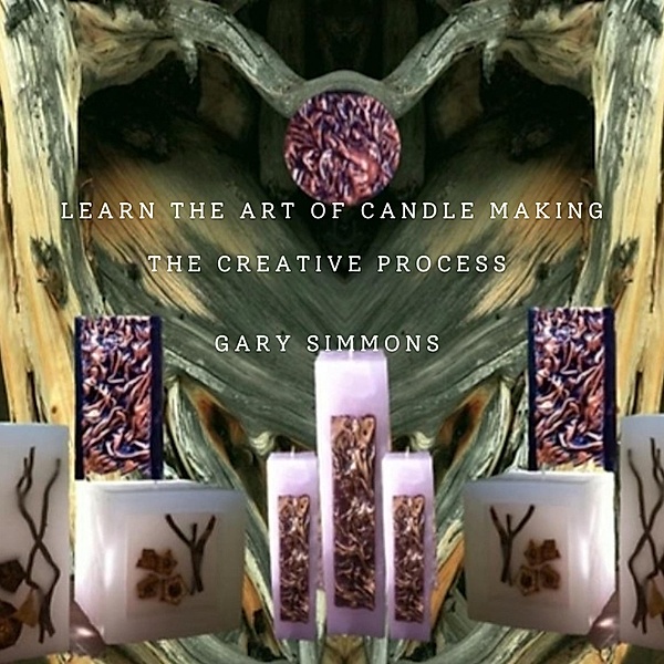 Learn the Art of Candlemaking. The Creative Process, Gary Simmons