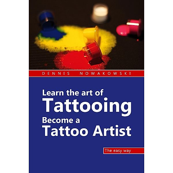 Learn the art of Tattooing - Become a Tattoo artist, Dennis Nowakowski, Valeska Harrer