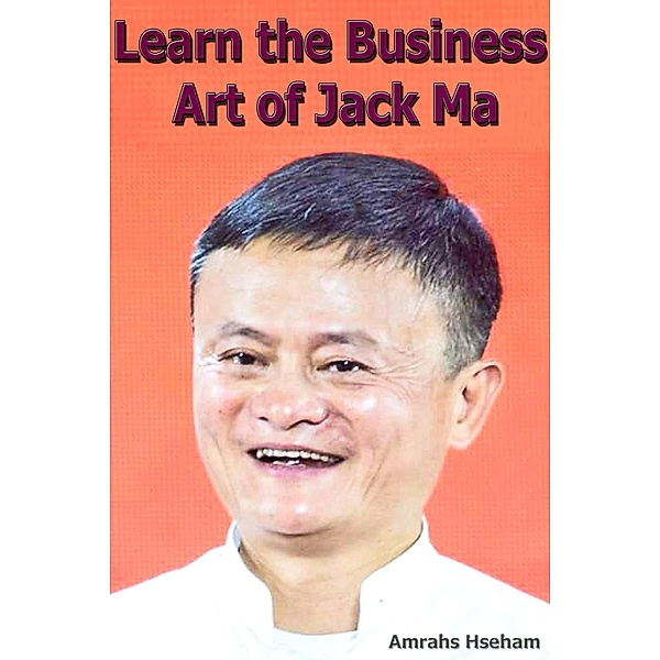 Learn the Business Art of Jack Ma, Amrahs Hseham