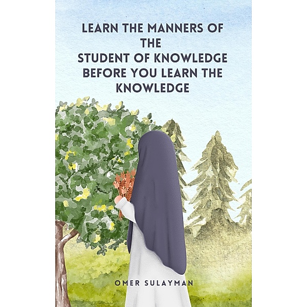 Learn the Manners of the Student of Knowledge before You Learn the Knowledge, Omer Sulayman
