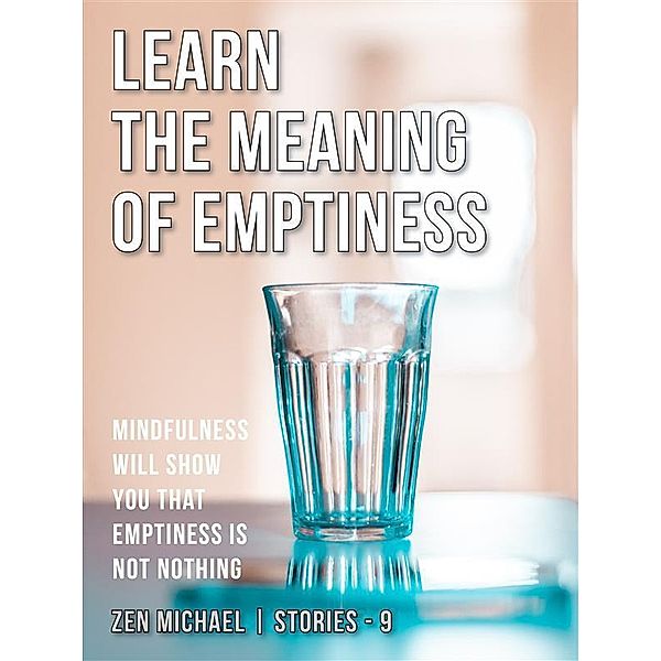 Learn the Meaning of Emptiness / Zen Michael Stories Bd.9, Zen Michael