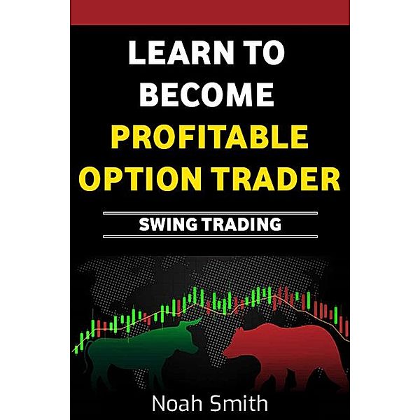 Learn to Become Profitable Option Trader: Swing Trading, Noah Smith