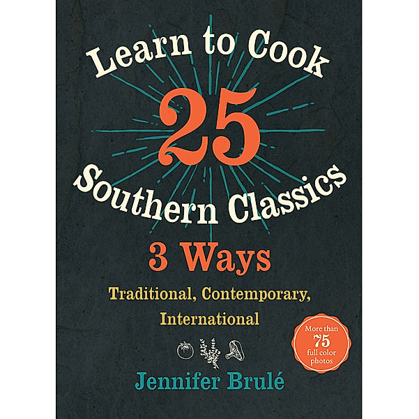 Learn to Cook 25 Southern Classics 3 Ways, Jennifer Brulé