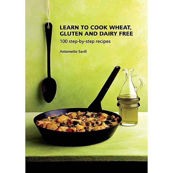 Learn to Cook Wheat, Gluten and Dairy Free, Antoinette Savill